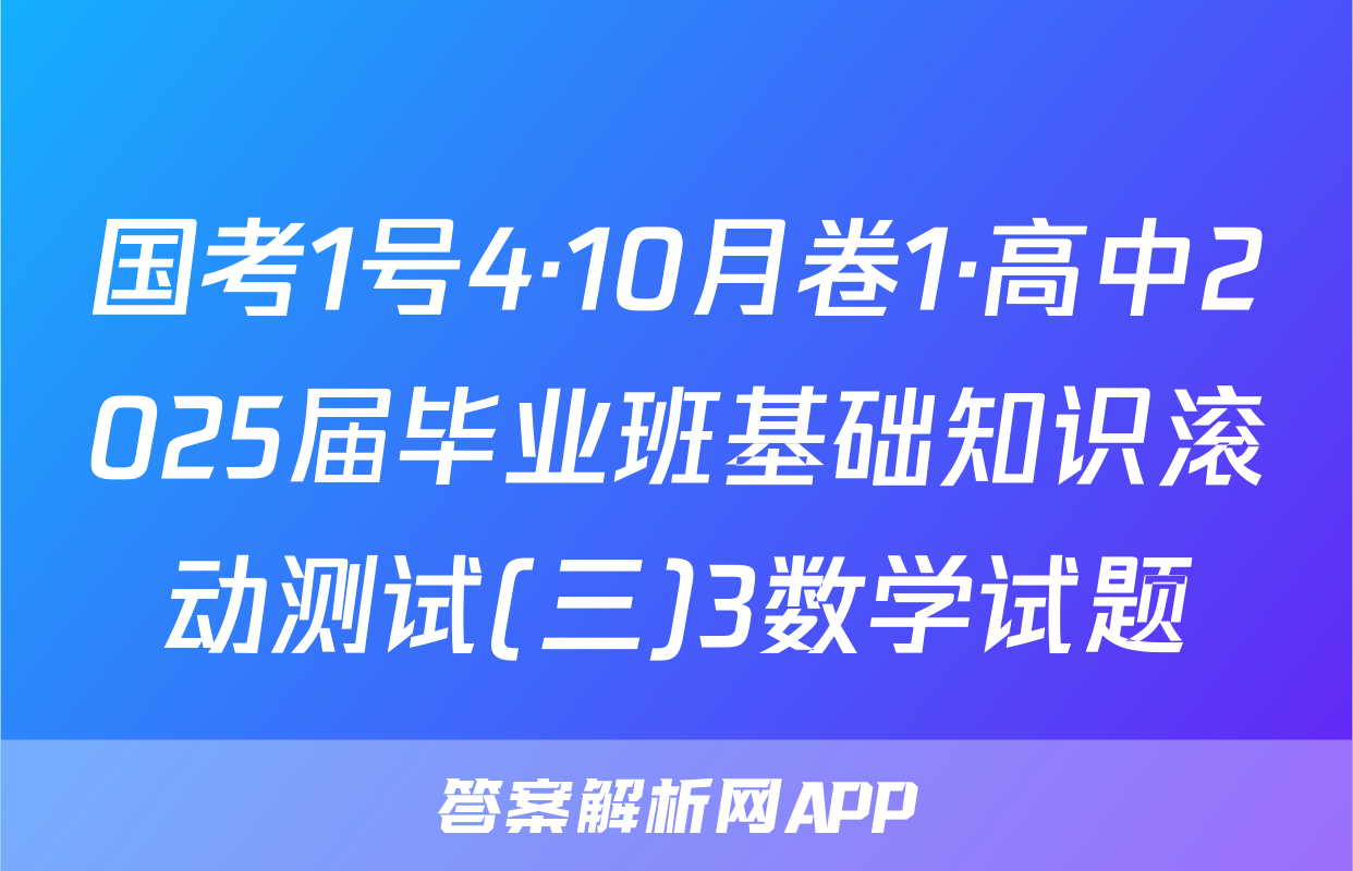 国考1号4·10月卷1·高中2025届毕业班基础知识滚动测试(三)3数学试题
