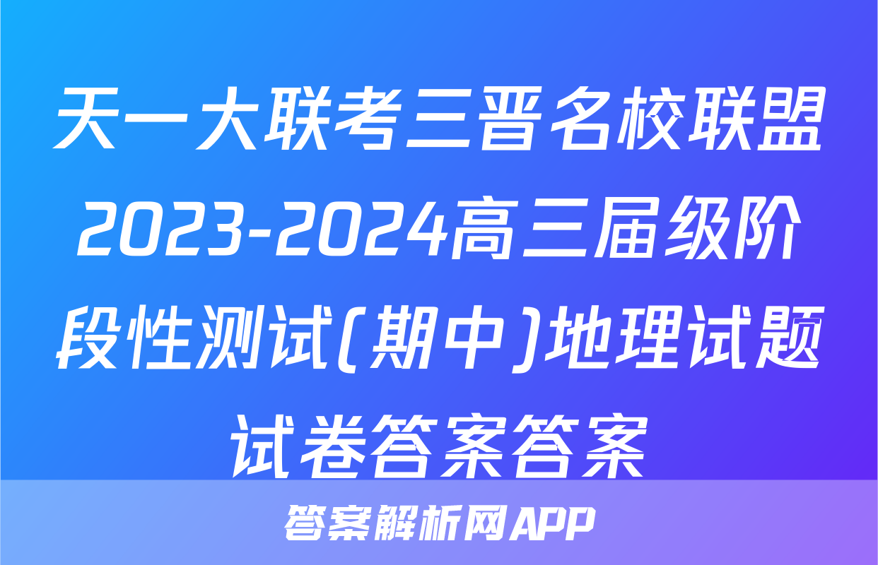 天一大联考三晋名校联盟2023-2024高三届级阶段性测试(期中)地理试题试卷答案答案