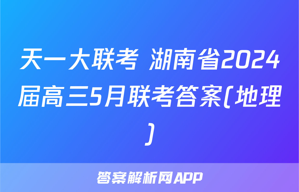 天一大联考 湖南省2024届高三5月联考答案(地理)