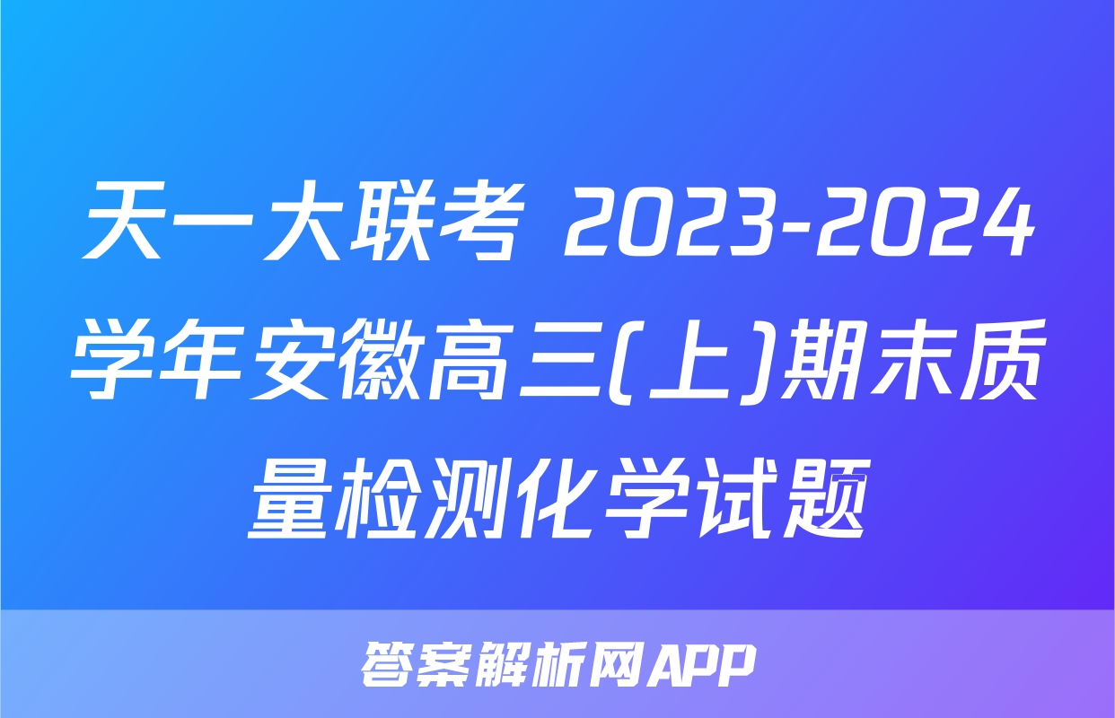 天一大联考 2023-2024学年安徽高三(上)期末质量检测化学试题