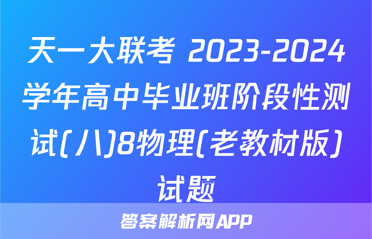 天一大联考 2023-2024学年高中毕业班阶段性测试(八)8物理(老教材版)试题