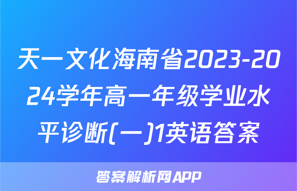 天一文化海南省2023-2024学年高一年级学业水平诊断(一)1英语答案