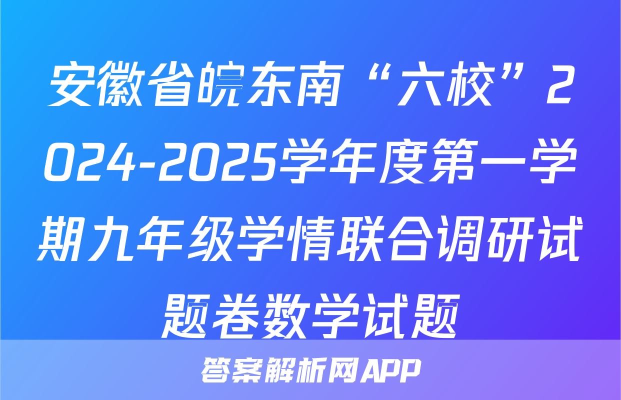 安徽省皖东南“六校”2024-2025学年度第一学期九年级学情联合调研试题卷数学试题