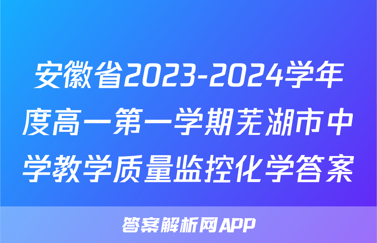 安徽省2023-2024学年度高一第一学期芜湖市中学教学质量监控化学答案