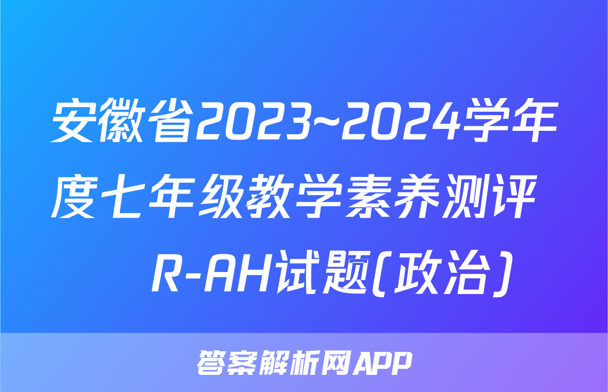 安徽省2023~2024学年度七年级教学素养测评 ☐R-AH试题(政治)