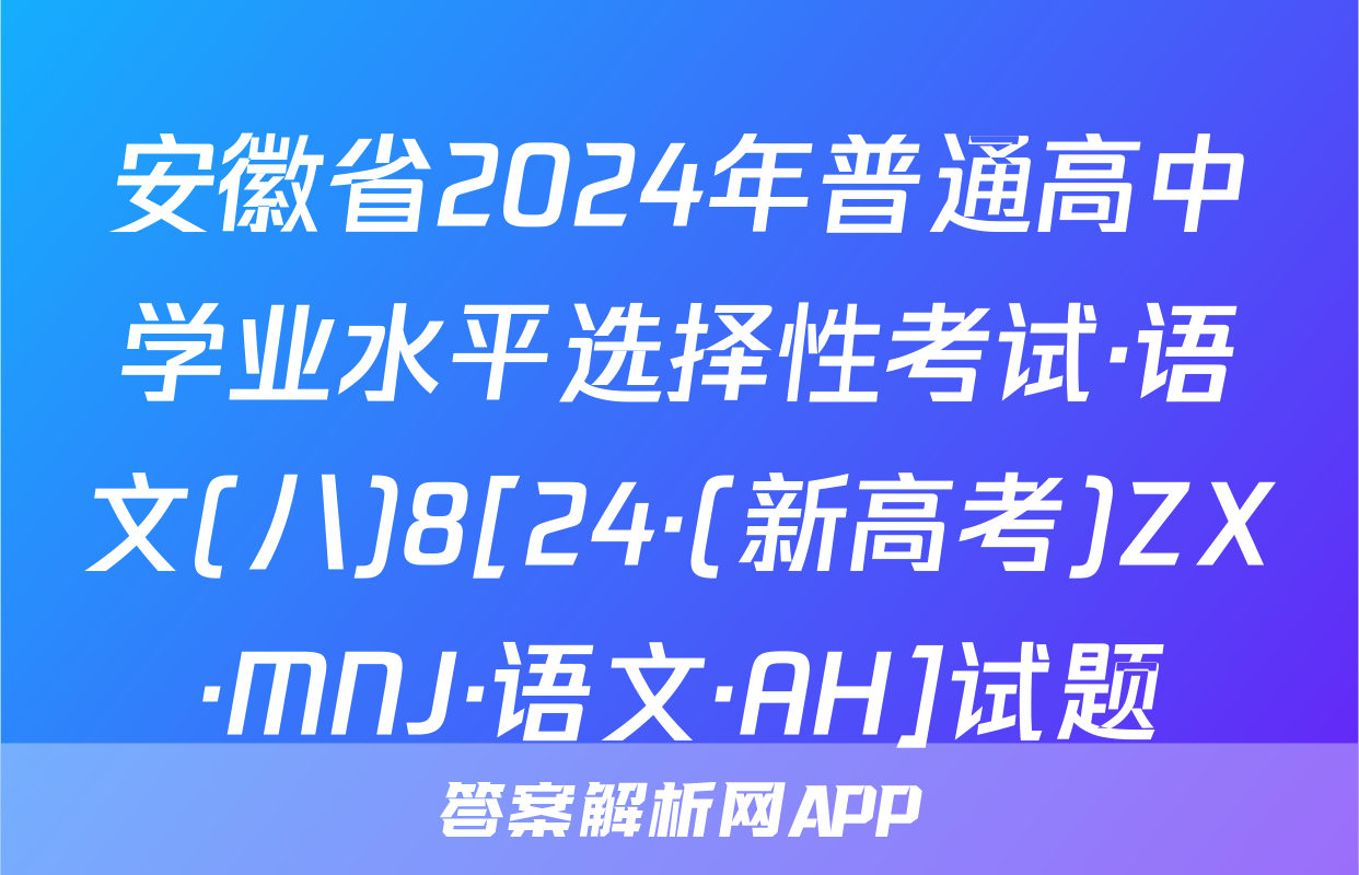 安徽省2024年普通高中学业水平选择性考试·语文(八)8[24·(新高考)ZX·MNJ·语文·AH]试题