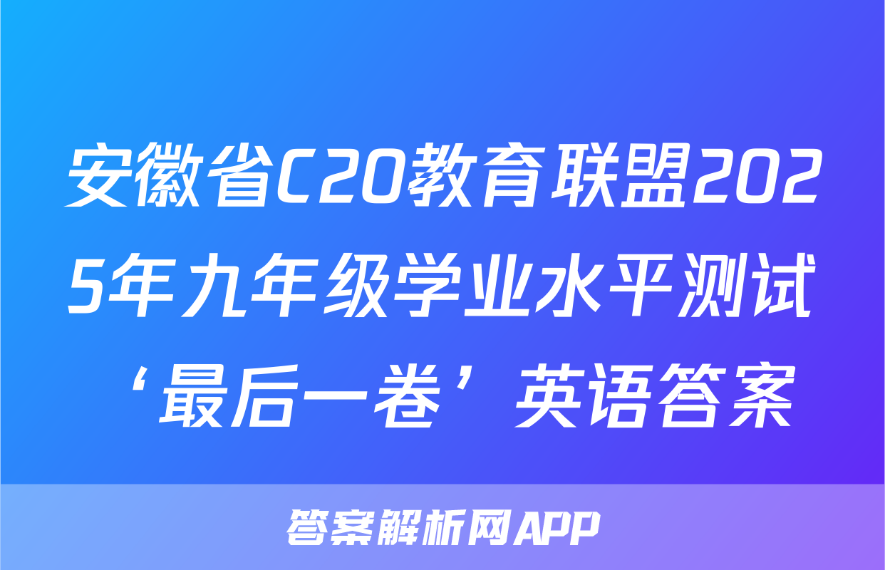 安徽省C20教育联盟2025年九年级学业水平测试‘最后一卷’英语答案