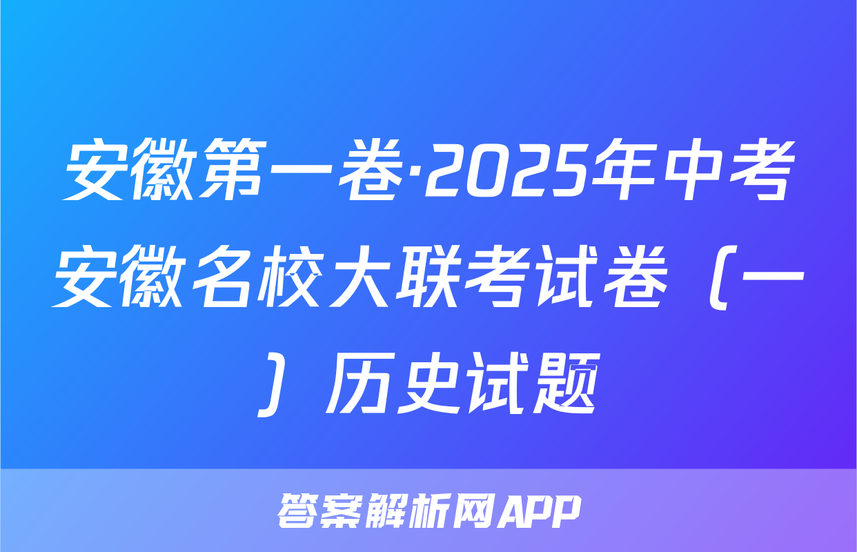 安徽第一卷·2025年中考安徽名校大联考试卷（一）历史试题