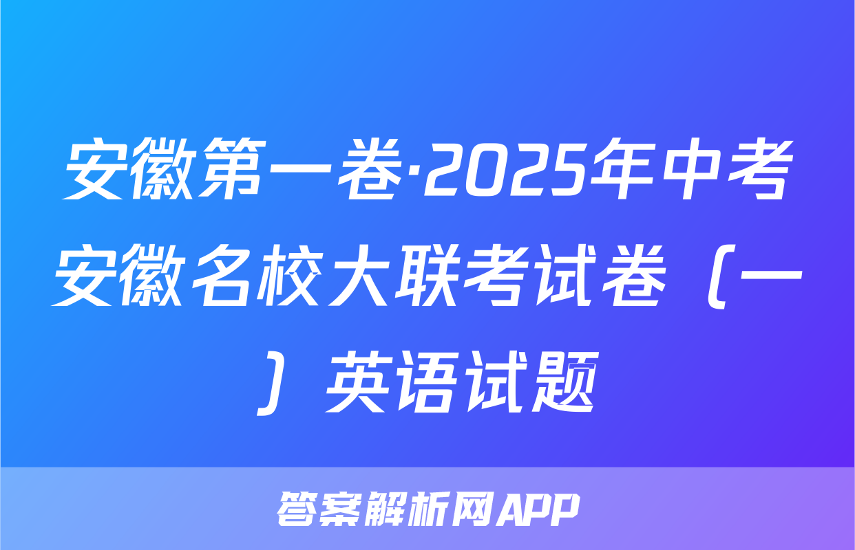 安徽第一卷·2025年中考安徽名校大联考试卷（一）英语试题
