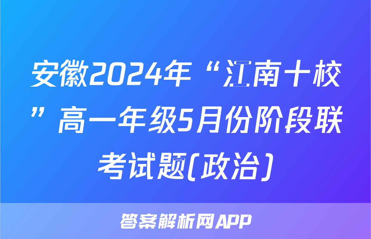 安徽2024年“江南十校”高一年级5月份阶段联考试题(政治)