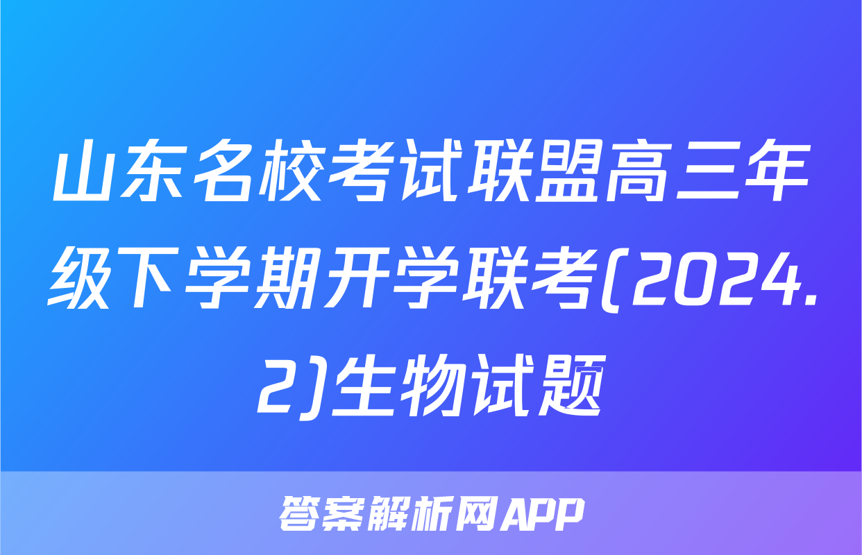 山东名校考试联盟高三年级下学期开学联考(2024.2)生物试题