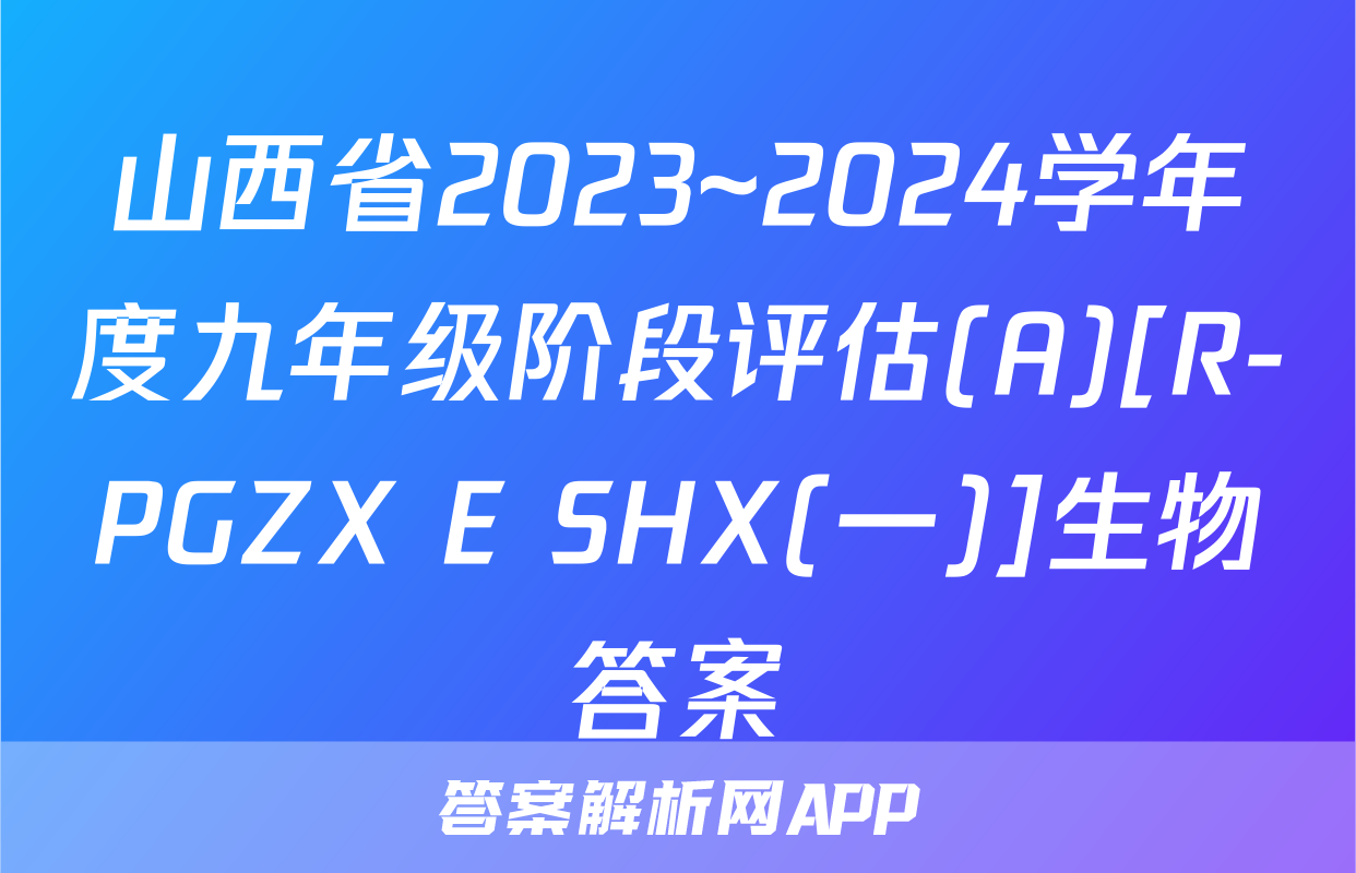 山西省2023~2024学年度九年级阶段评估(A)[R-PGZX E SHX(一)]生物答案