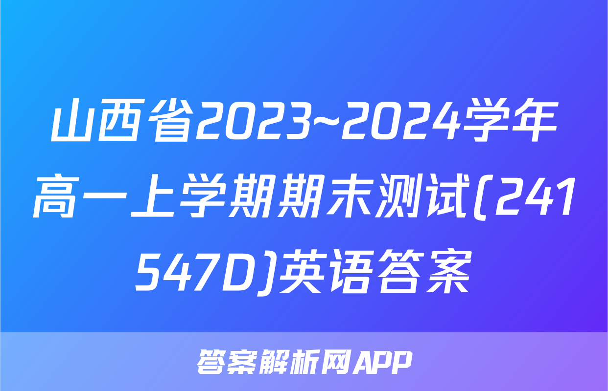 山西省2023~2024学年高一上学期期末测试(241547D)英语答案