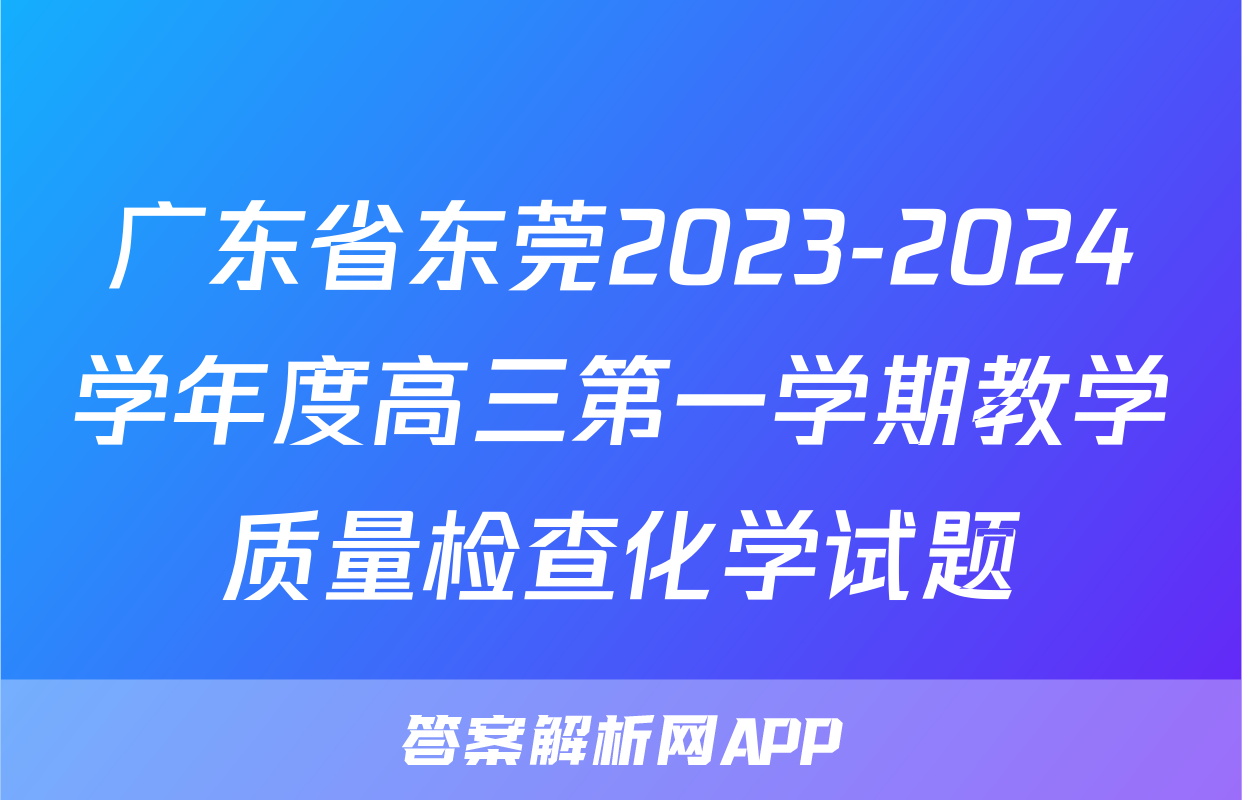 广东省东莞2023-2024学年度高三第一学期教学质量检查化学试题
