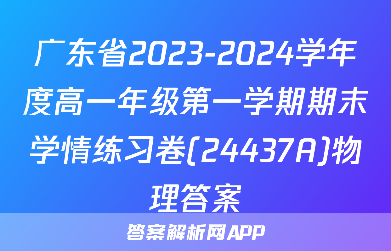 广东省2023-2024学年度高一年级第一学期期末学情练习卷(24437A)物理答案