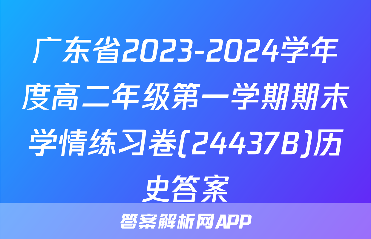 广东省2023-2024学年度高二年级第一学期期末学情练习卷(24437B)历史答案