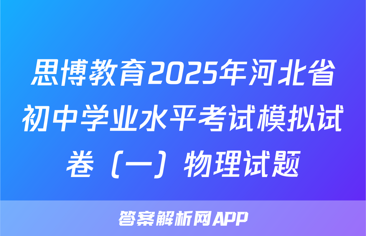 思博教育2025年河北省初中学业水平考试模拟试卷（一）物理试题