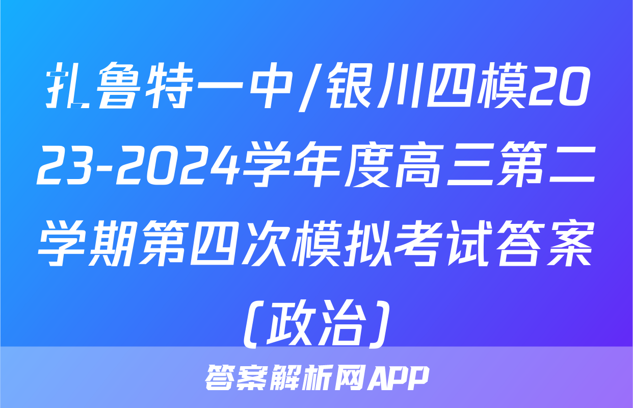扎鲁特一中/银川四模2023-2024学年度高三第二学期第四次模拟考试答案(政治)
