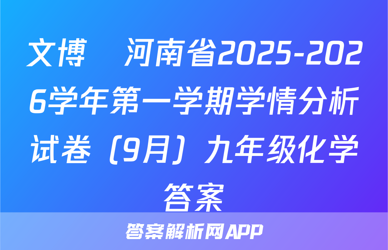 文博•河南省2025-2026学年第一学期学情分析试卷（9月）九年级化学答案