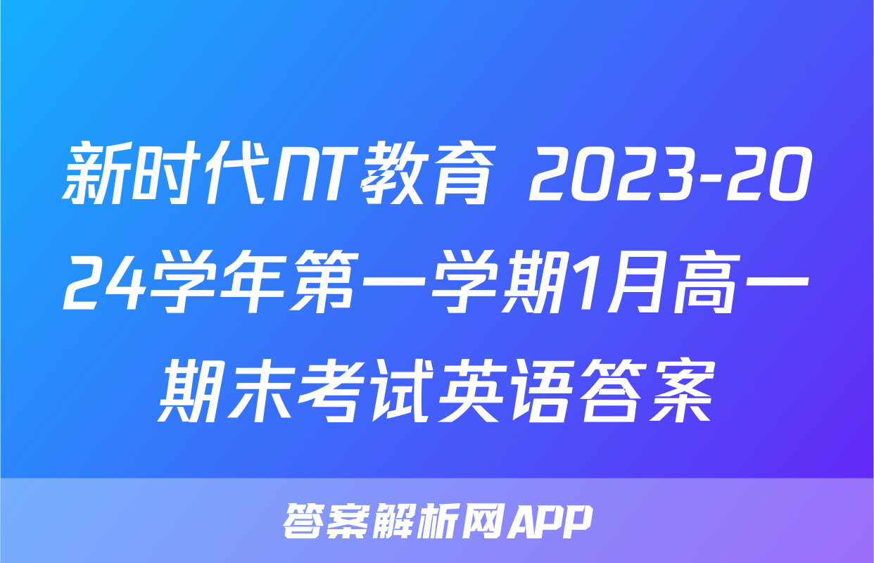 新时代NT教育 2023-2024学年第一学期1月高一期末考试英语答案