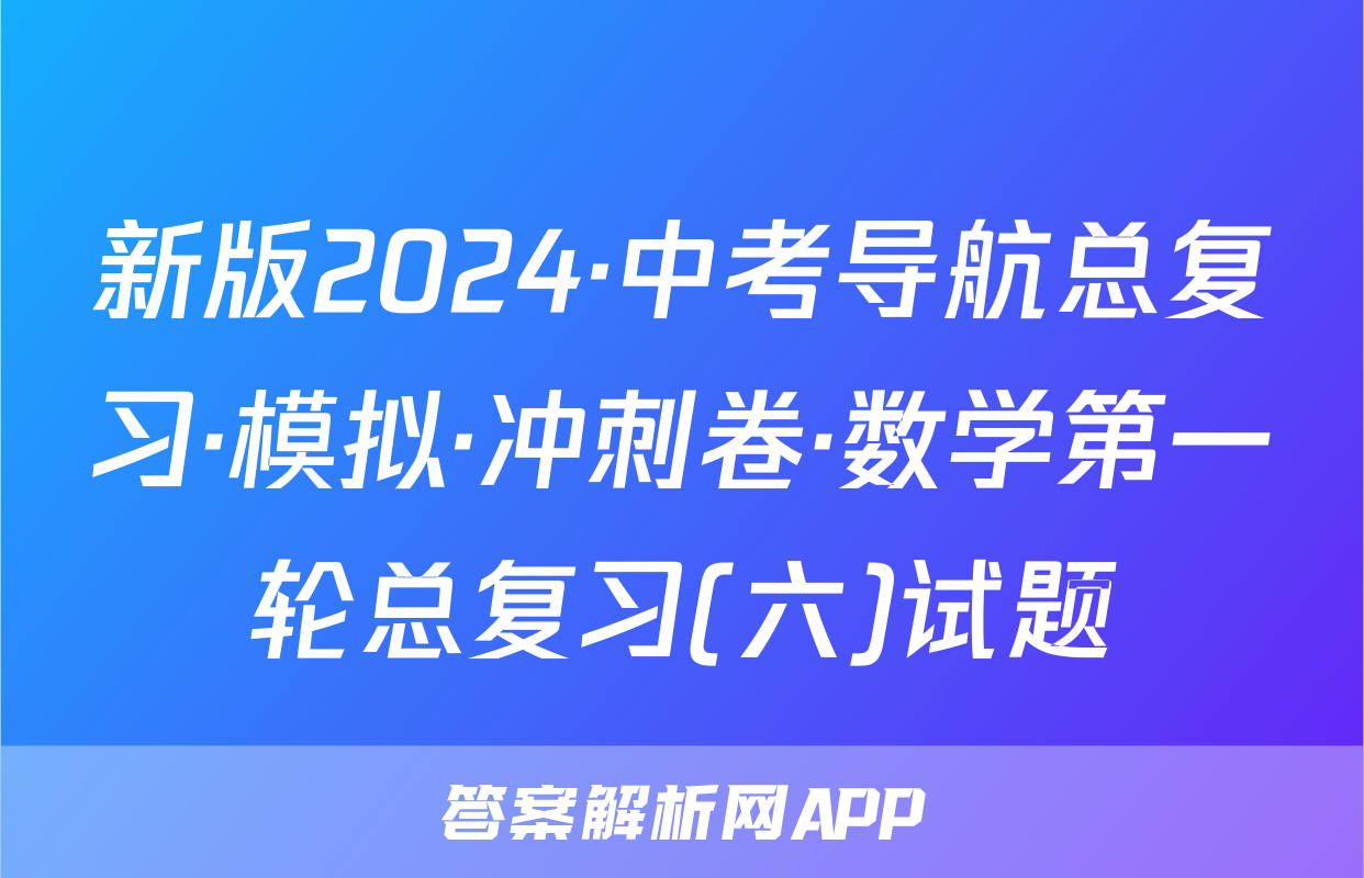 新版2024·中考导航总复习·模拟·冲刺卷·数学第一轮总复习(六)试题