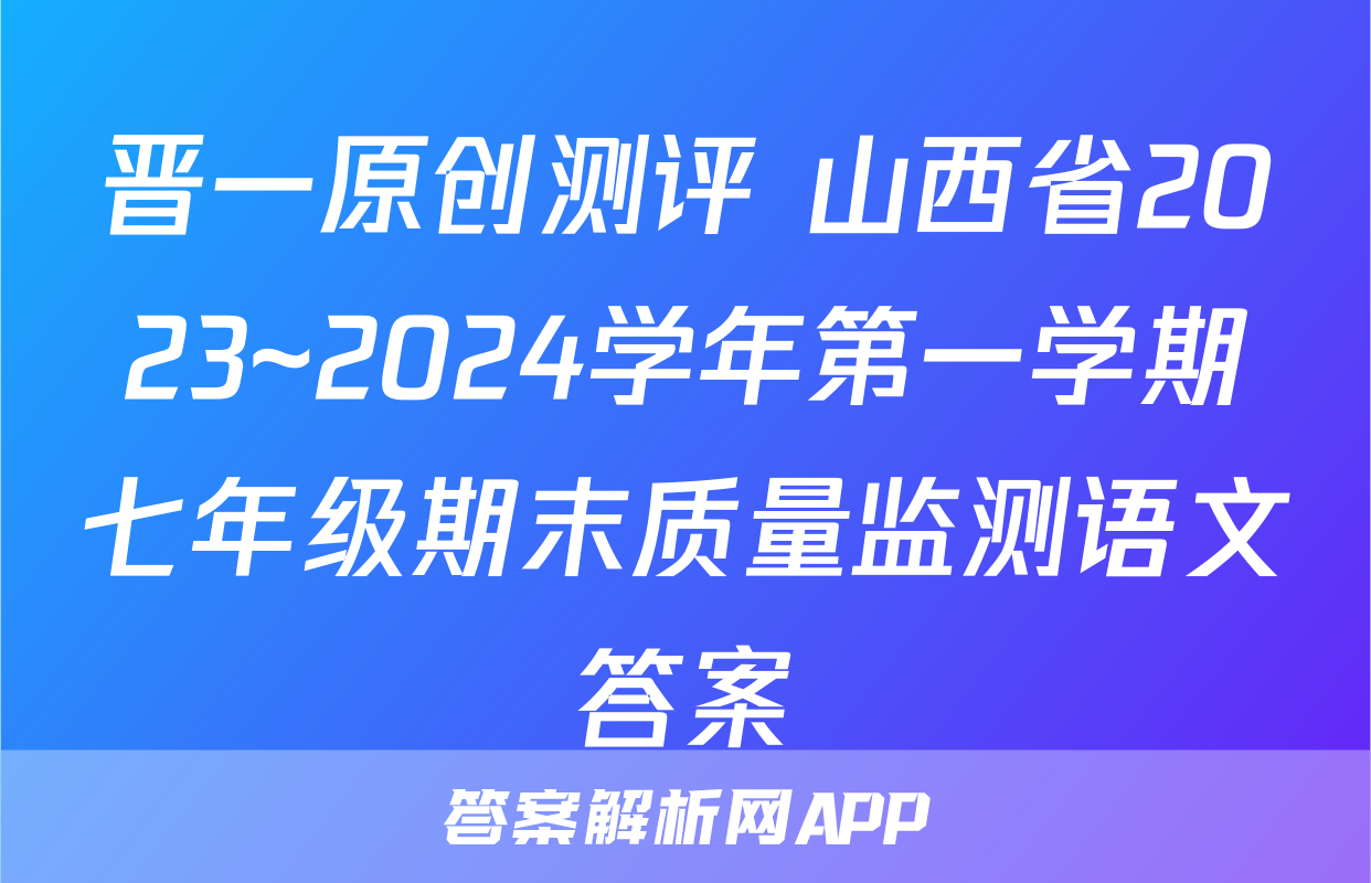 晋一原创测评 山西省2023~2024学年第一学期七年级期末质量监测语文答案
