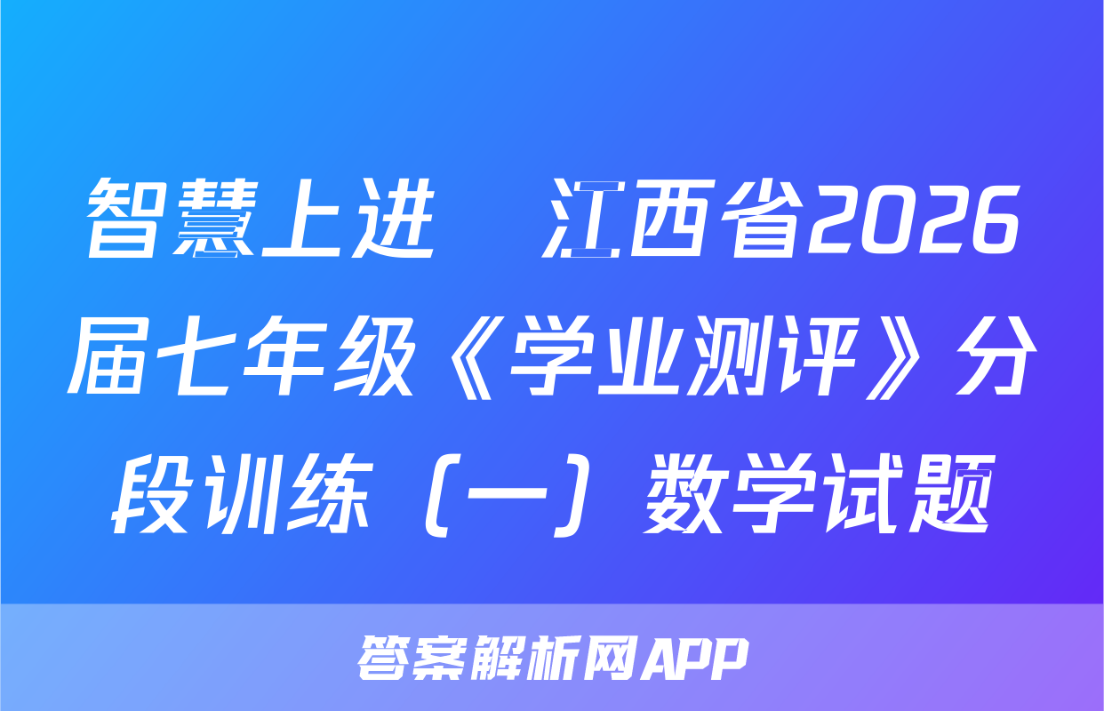 智慧上进•江西省2026届七年级《学业测评》分段训练（一）数学试题