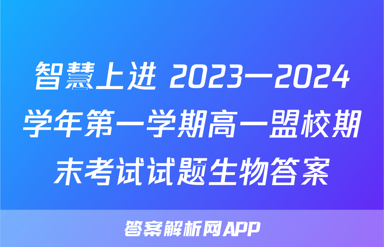 智慧上进 2023一2024学年第一学期高一盟校期末考试试题生物答案