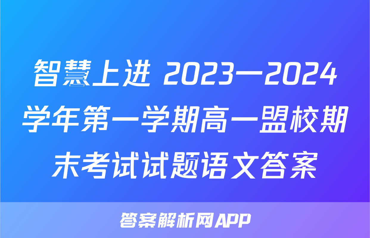 智慧上进 2023一2024学年第一学期高一盟校期末考试试题语文答案