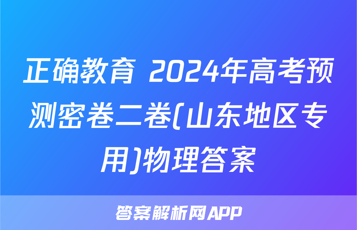 正确教育 2024年高考预测密卷二卷(山东地区专用)物理答案