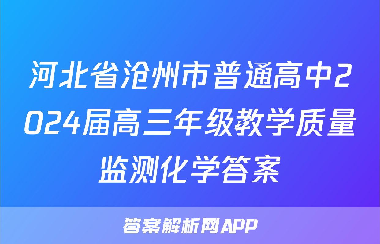 河北省沧州市普通高中2024届高三年级教学质量监测化学答案