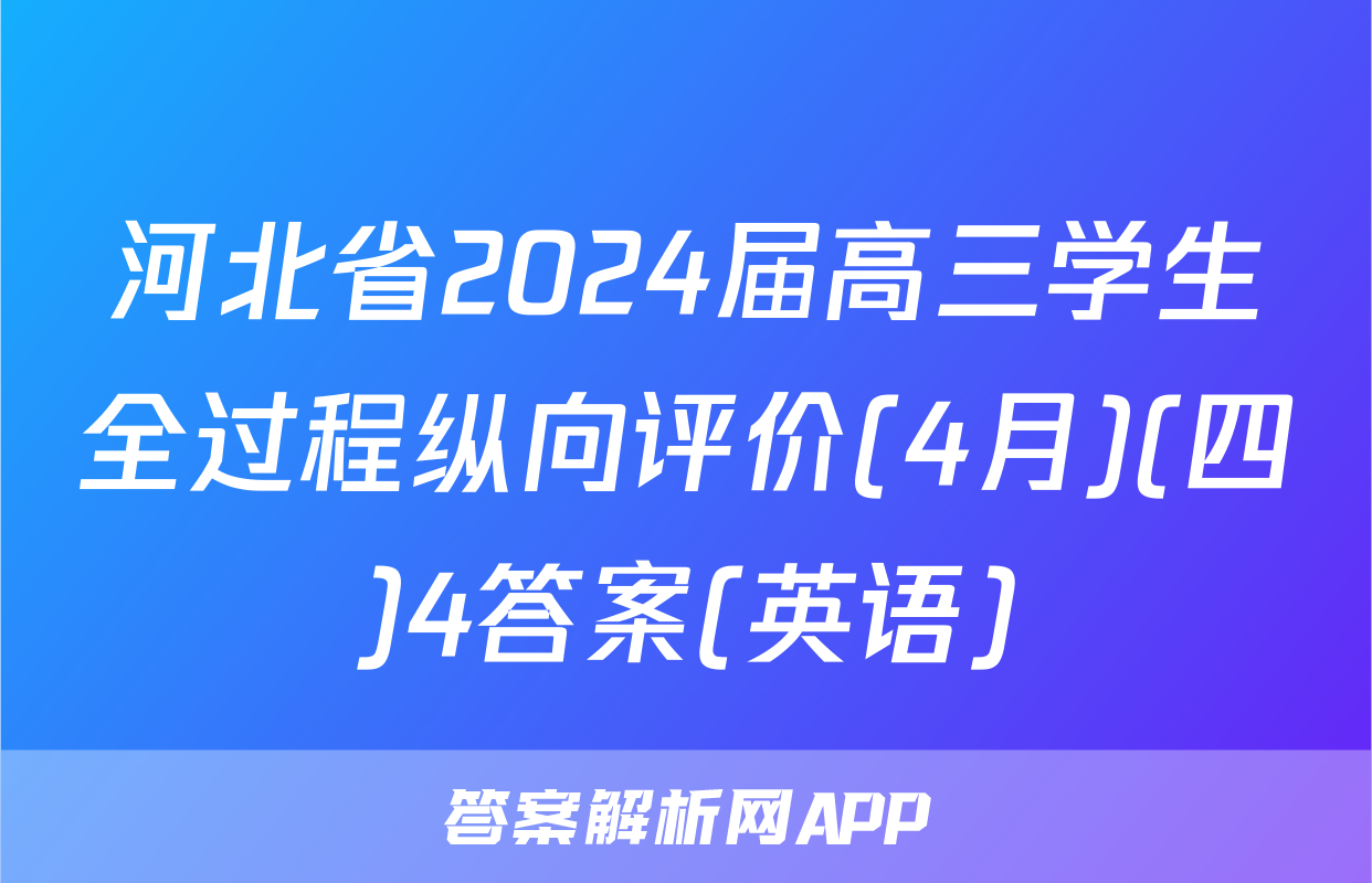 河北省2024届高三学生全过程纵向评价(4月)(四)4答案(英语)