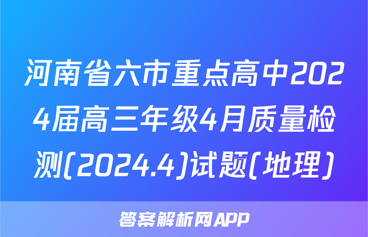 河南省六市重点高中2024届高三年级4月质量检测(2024.4)试题(地理)