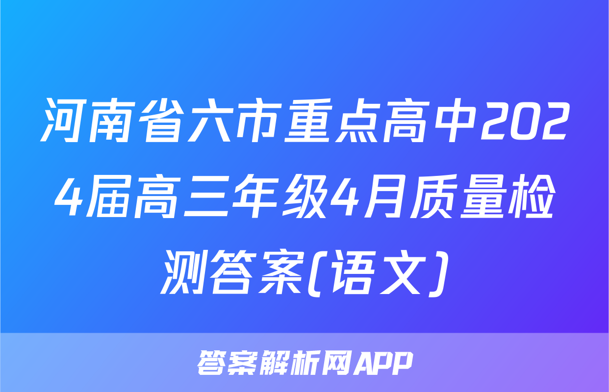 河南省六市重点高中2024届高三年级4月质量检测答案(语文)