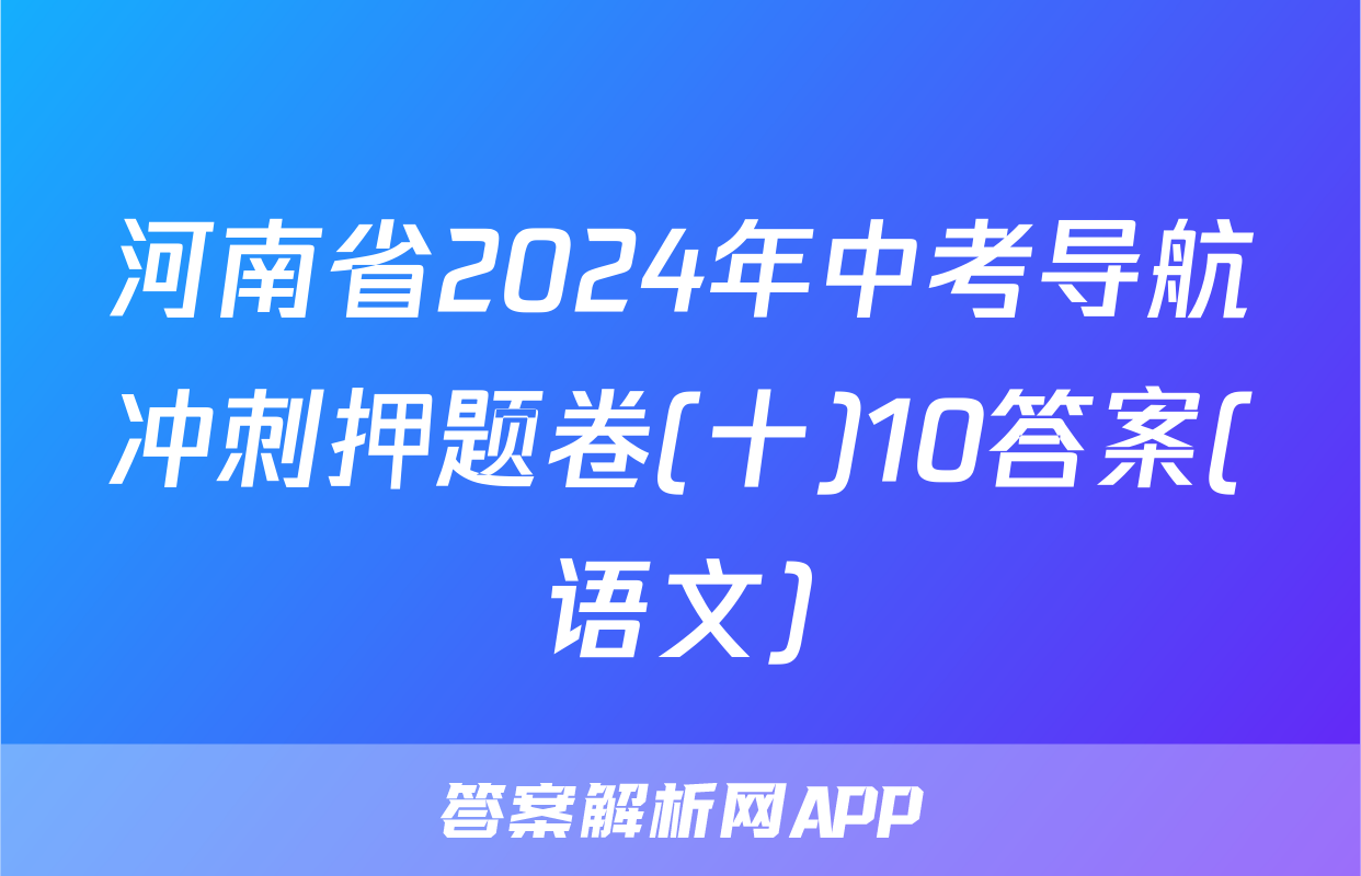 河南省2024年中考导航冲刺押题卷(十)10答案(语文)