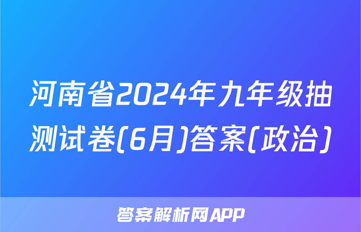 河南省2024年九年级抽测试卷(6月)答案(政治)