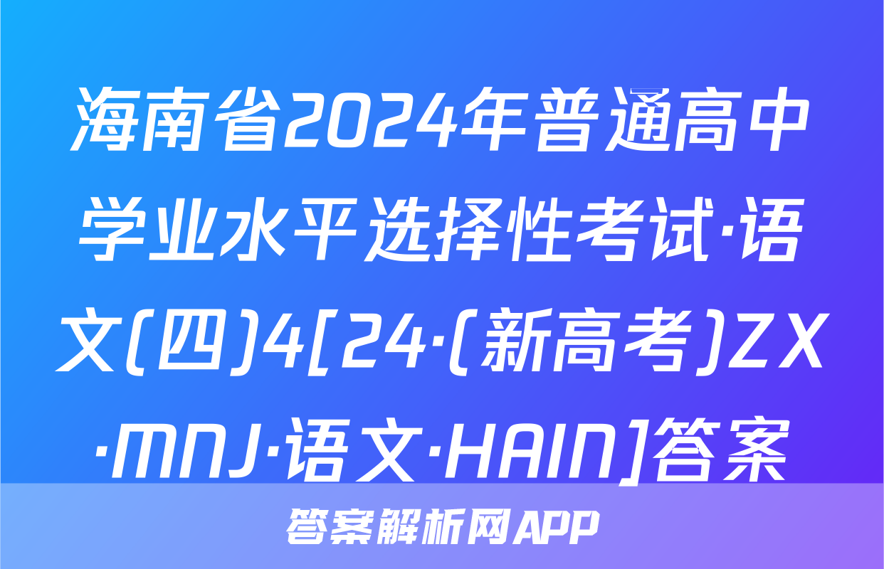 海南省2024年普通高中学业水平选择性考试·语文(四)4[24·(新高考)ZX·MNJ·语文·HAIN]答案