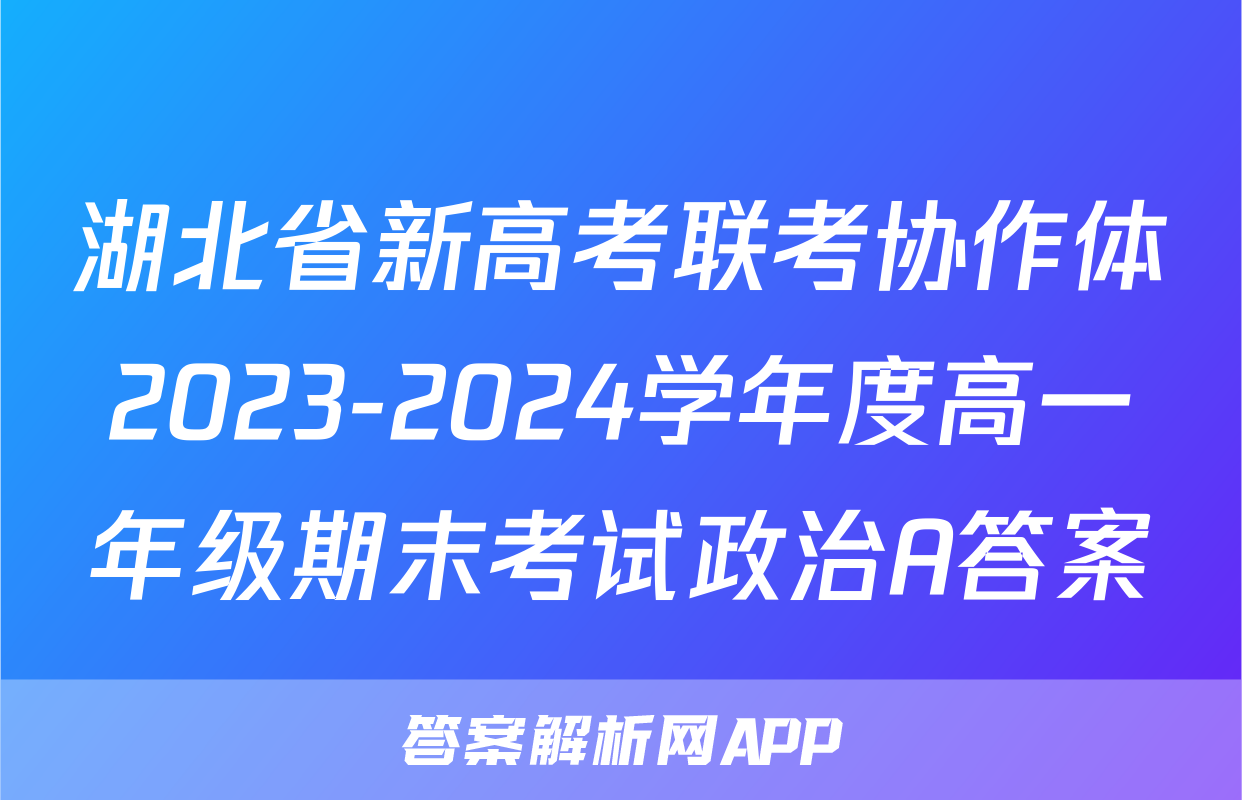 湖北省新高考联考协作体2023-2024学年度高一年级期末考试政治A答案