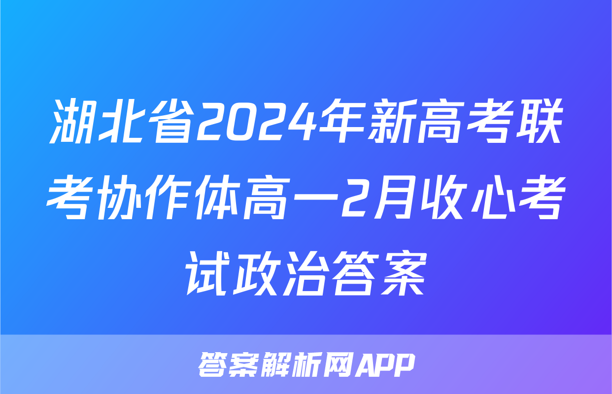 湖北省2024年新高考联考协作体高一2月收心考试政治答案