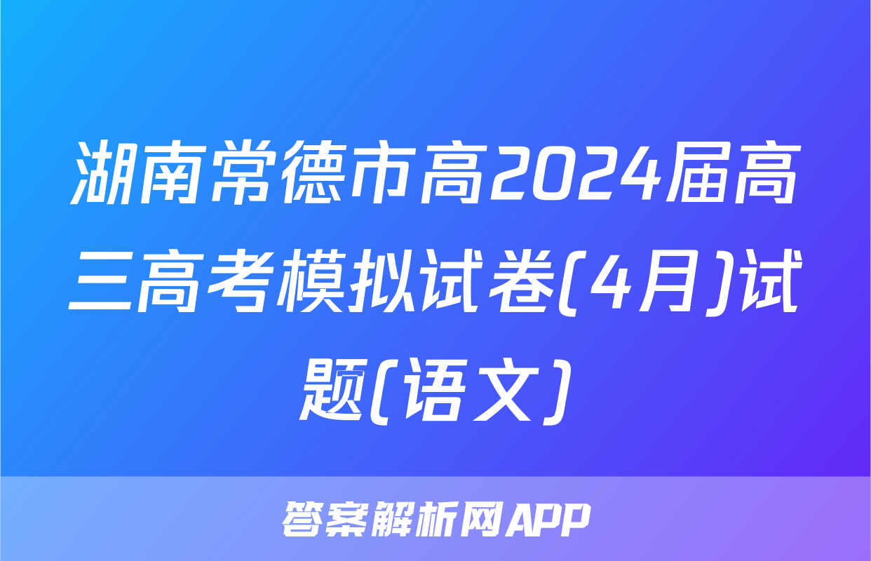 湖南常德市高2024届高三高考模拟试卷(4月)试题(语文)