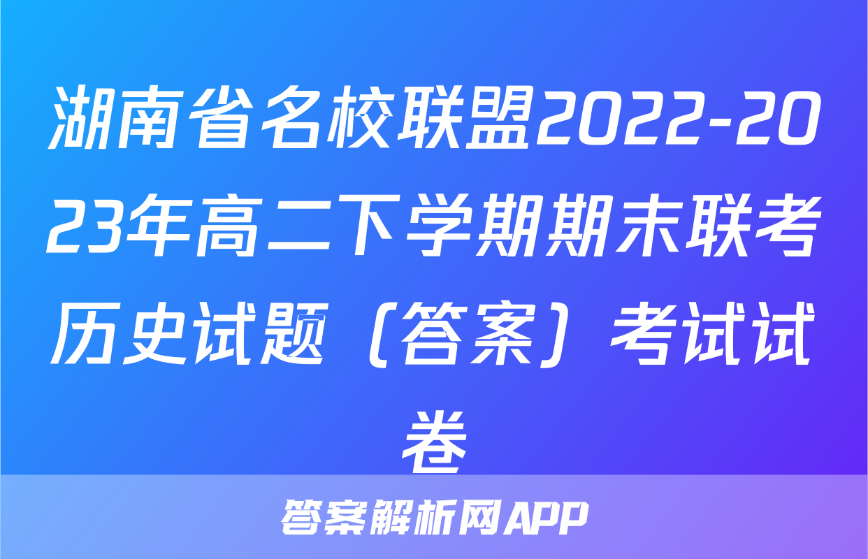 湖南省名校联盟2022-2023年高二下学期期末联考历史试题（答案）考试试卷
