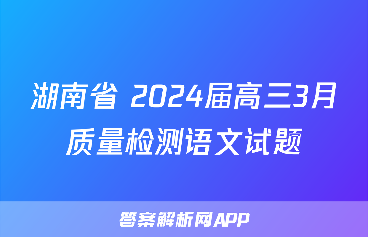 湖南省 2024届高三3月质量检测语文试题
