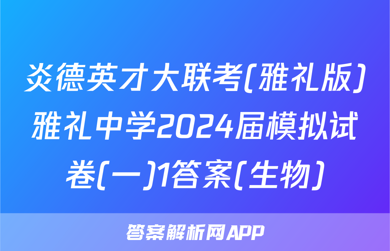 炎德英才大联考(雅礼版)雅礼中学2024届模拟试卷(一)1答案(生物)