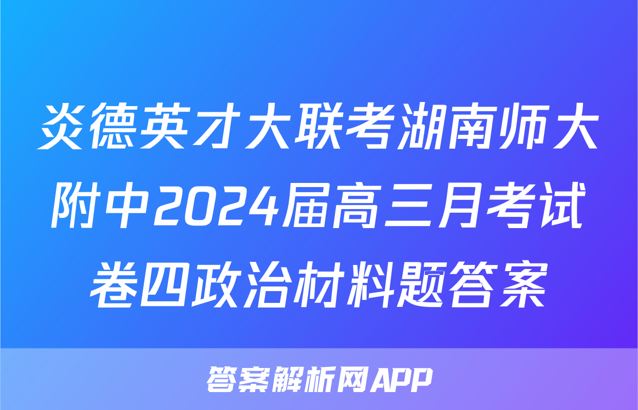 炎德英才大联考湖南师大附中2024届高三月考试卷四政治材料题答案