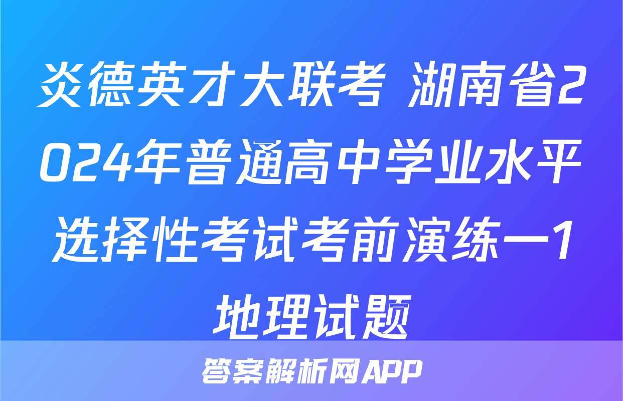 炎德英才大联考 湖南省2024年普通高中学业水平选择性考试考前演练一1地理试题