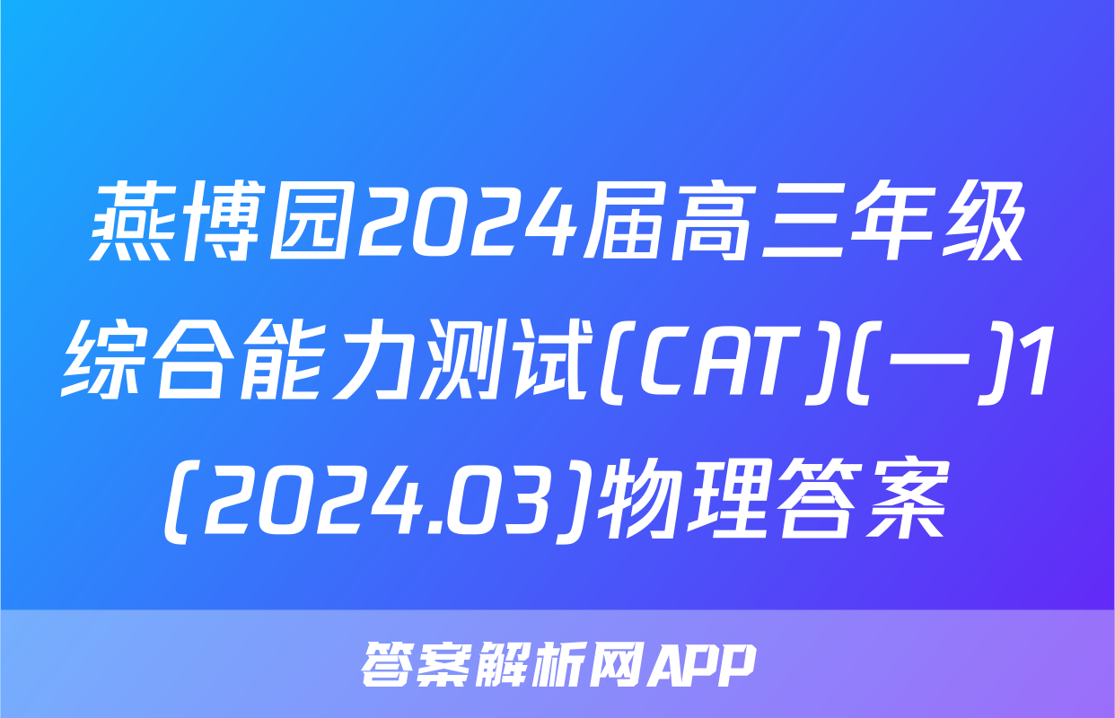 燕博园2024届高三年级综合能力测试(CAT)(一)1(2024.03)物理答案