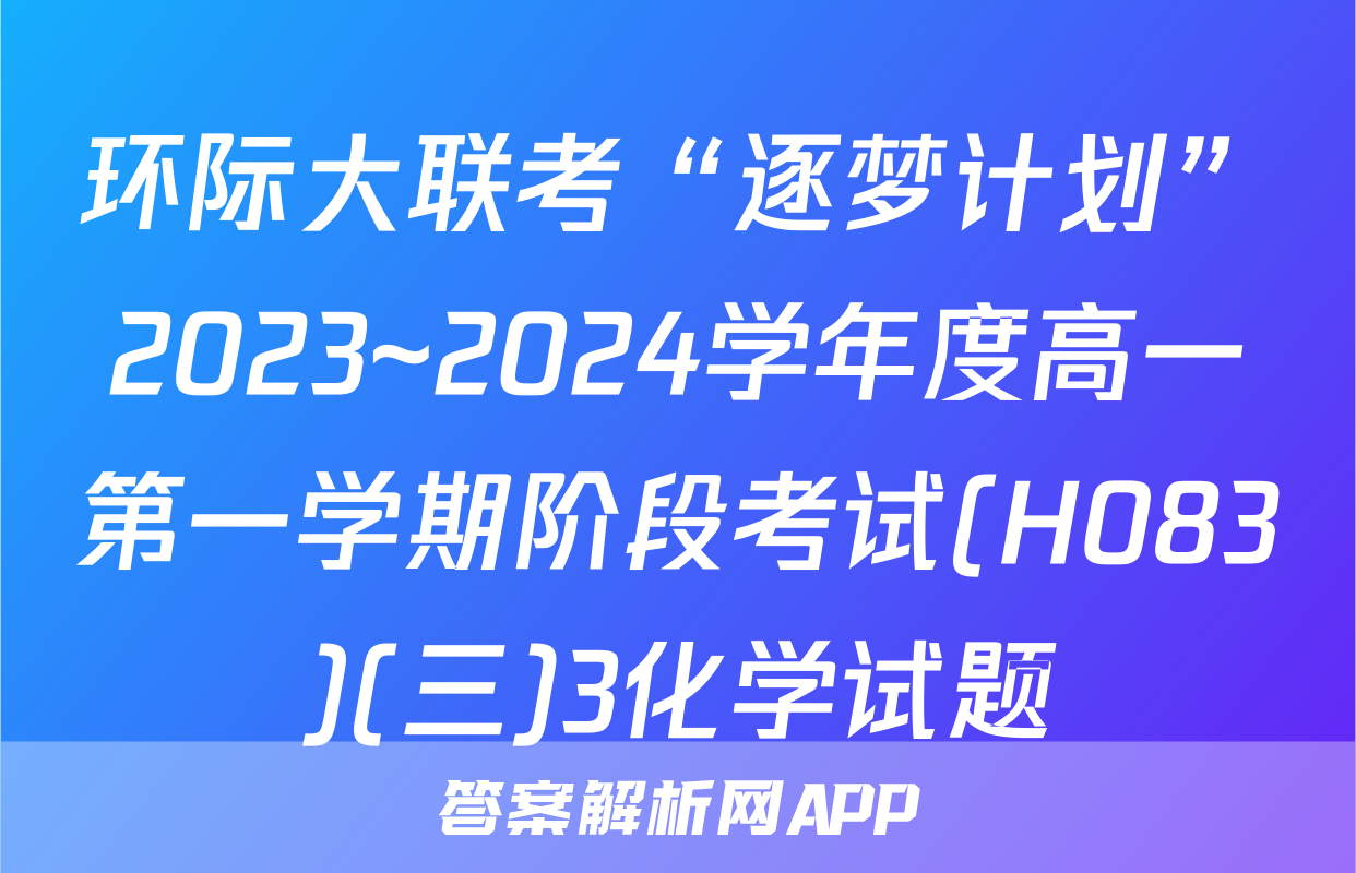 环际大联考“逐梦计划”2023~2024学年度高一第一学期阶段考试(H083)(三)3化学试题