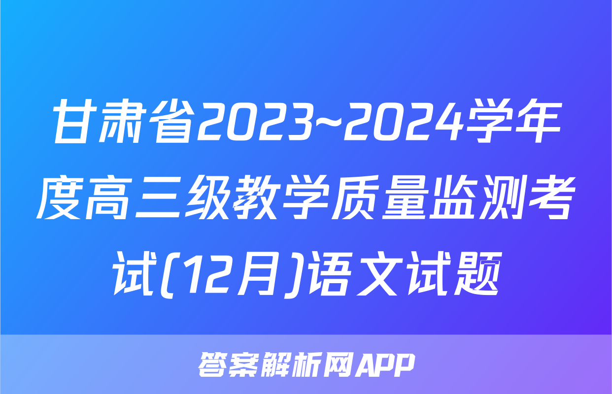 甘肃省2023~2024学年度高三级教学质量监测考试(12月)语文试题