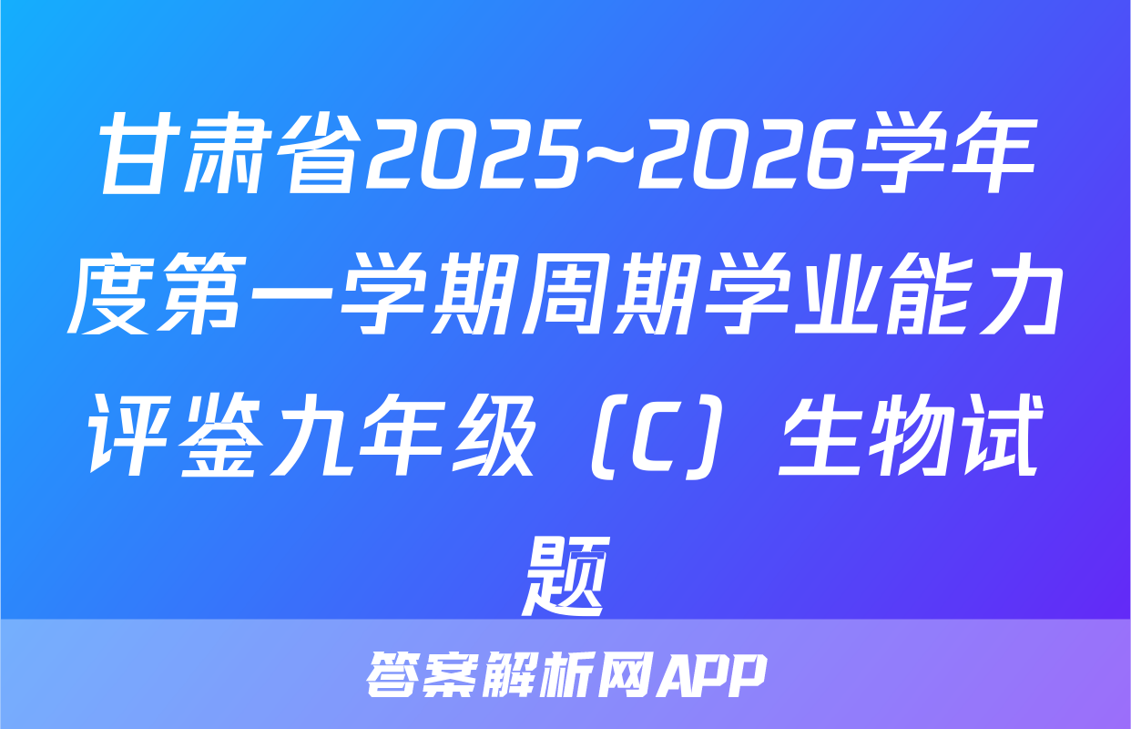 甘肃省2025~2026学年度第一学期周期学业能力评鉴九年级（C）生物试题