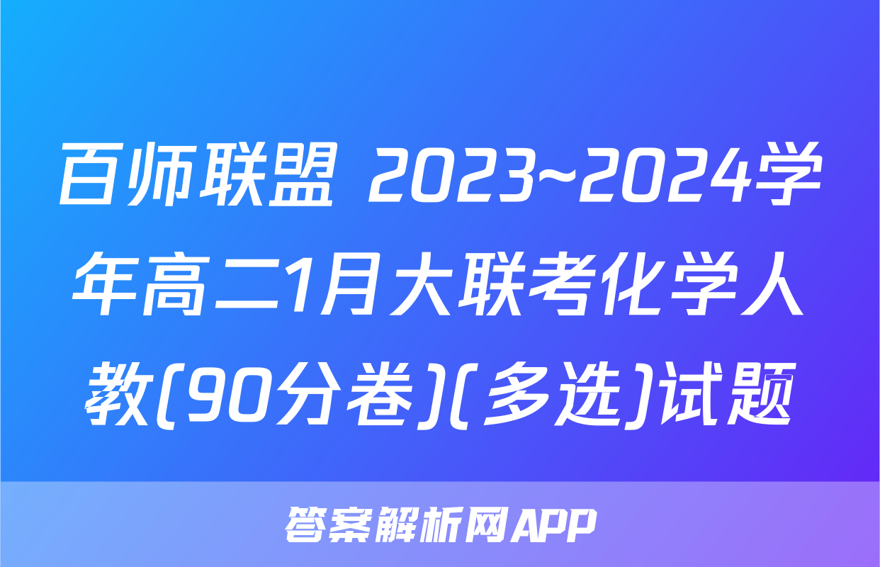 百师联盟 2023~2024学年高二1月大联考化学人教(90分卷)(多选)试题